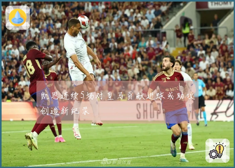 凯恩连续5场对皇马贡献进球或助攻创造新纪录