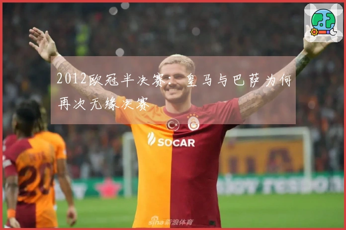2012欧冠半决赛：皇马与巴萨为何再次无缘决赛