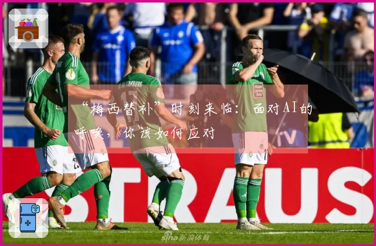 “梅西替补”时刻来临：面对AI的呼唤，你该如何应对