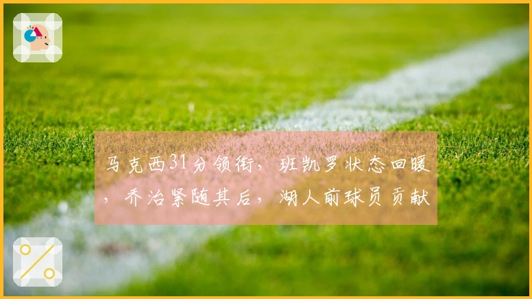 马克西31分领衔，班凯罗状态回暖，乔治紧随其后，湖人前球员贡献14+10